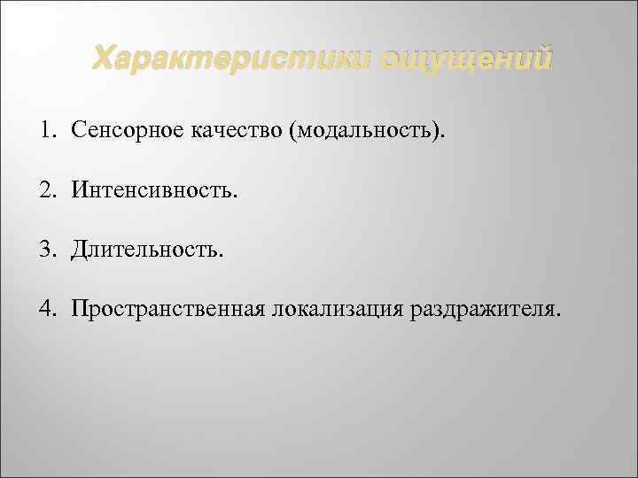 Характеристики ощущений 1. Сенсорное качество (модальность). 2. Интенсивность. 3. Длительность. 4. Пространственная локализация раздражителя.