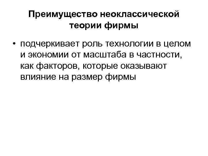 Преимущество неоклассической теории фирмы • подчеркивает роль технологии в целом и экономии от масштаба