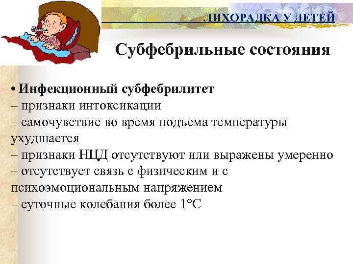 ЛИХОРАДКА У ДЕТЕЙ Субфебрильные состояния • Инфекционный субфебрилитет – признаки интоксикации – самочувствие во