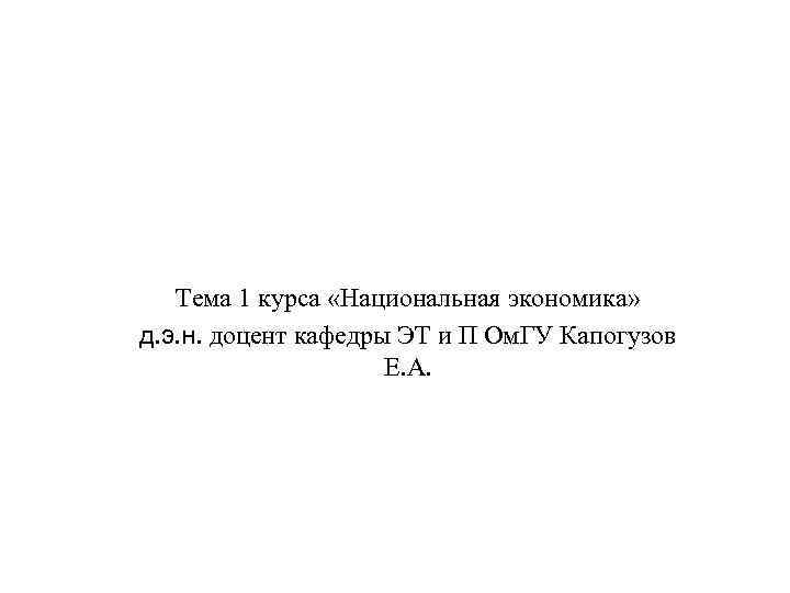 Тема 1 курса «Национальная экономика» д. э. н. доцент кафедры ЭТ и П Ом.