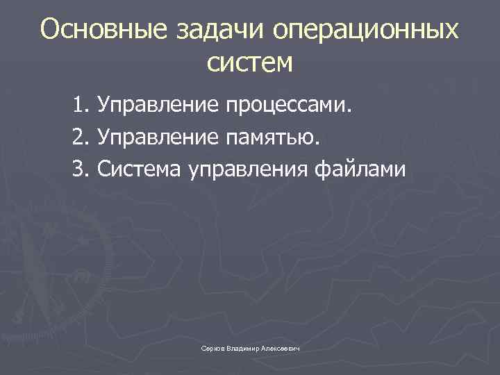 Основные задачи операционных систем 1. Управление процессами. 2. Управление памятью. 3. Система управления файлами