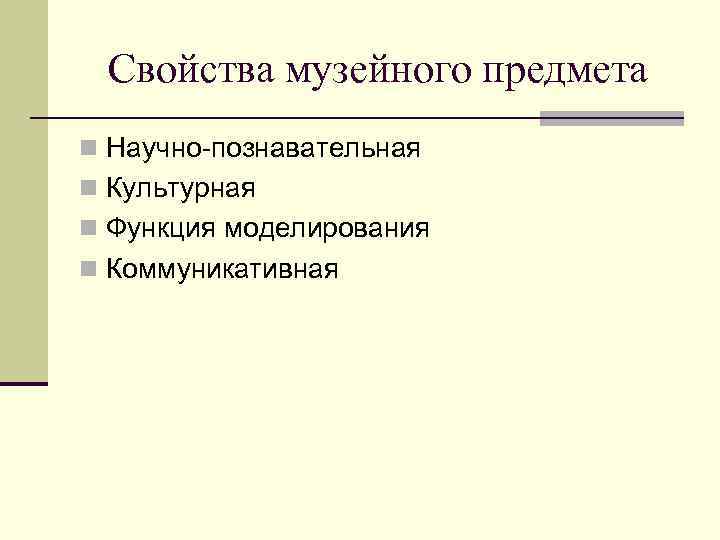 Свойства музейного предмета n Научно-познавательная n Культурная n Функция моделирования n Коммуникативная 