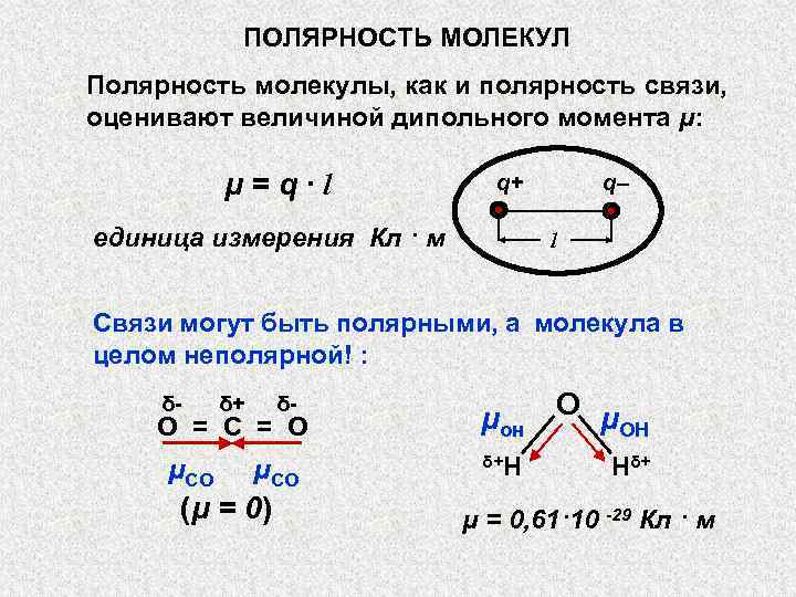 ПОЛЯРНОСТЬ МОЛЕКУЛ Полярность молекулы, как и полярность связи, оценивают величиной дипольного момента μ: μ=q∙l