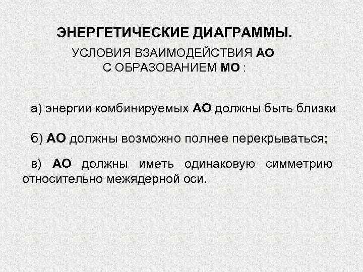 ЭНЕРГЕТИЧЕСКИЕ ДИАГРАММЫ. УСЛОВИЯ ВЗАИМОДЕЙСТВИЯ АО С ОБРАЗОВАНИЕМ МО : а) энергии комбинируемых АО должны