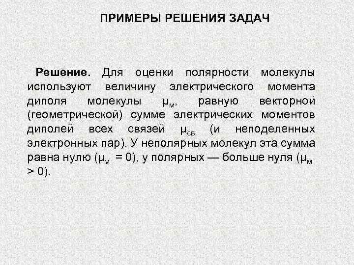 ПРИМЕРЫ РЕШЕНИЯ ЗАДАЧ Решение. Для оценки полярности молекулы используют величину электрического момента диполя молекулы