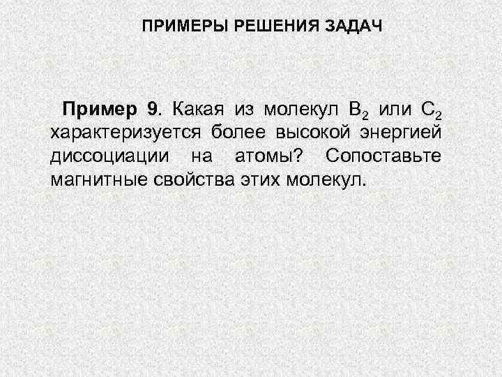 ПРИМЕРЫ РЕШЕНИЯ ЗАДАЧ Пример 9. Какая из молекул В 2 или С 2 характеризуется