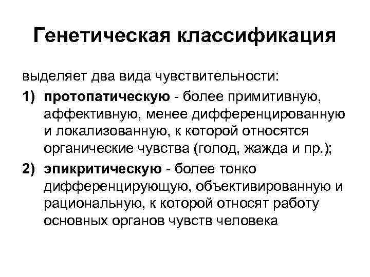 Генетическая классификация выделяет два вида чувствительности: 1) протопатическую более примитивную, аффективную, менее дифференцированную и