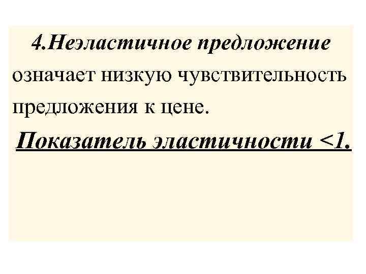 4. Неэластичное предложение означает низкую чувствительность предложения к цене. Показатель эластичности <1. 