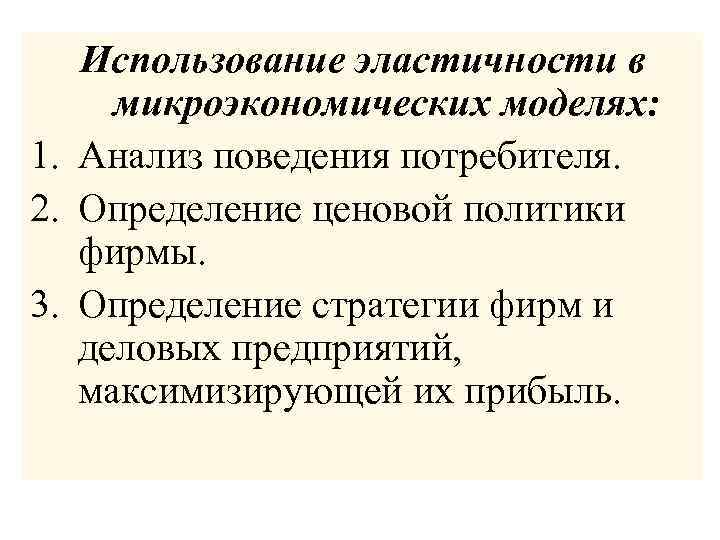 Использование эластичности в микроэкономических моделях: 1. Анализ поведения потребителя. 2. Определение ценовой политики фирмы.
