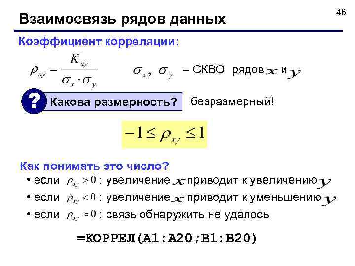 46 Взаимосвязь рядов данных Коэффициент корреляции: – СКВО рядов ? Какова размерность? и безразмерный!
