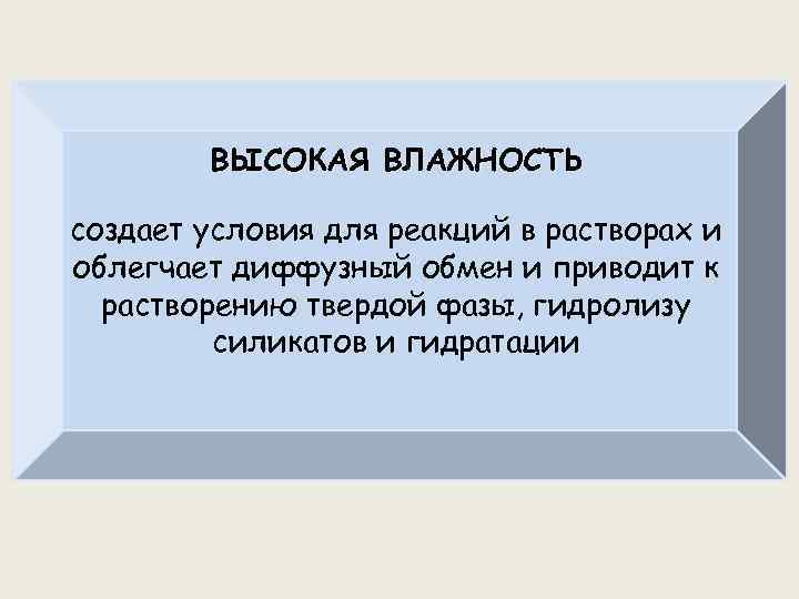 ВЫСОКАЯ ВЛАЖНОСТЬ создает условия для реакций в растворах и облегчает диффузный обмен и приводит