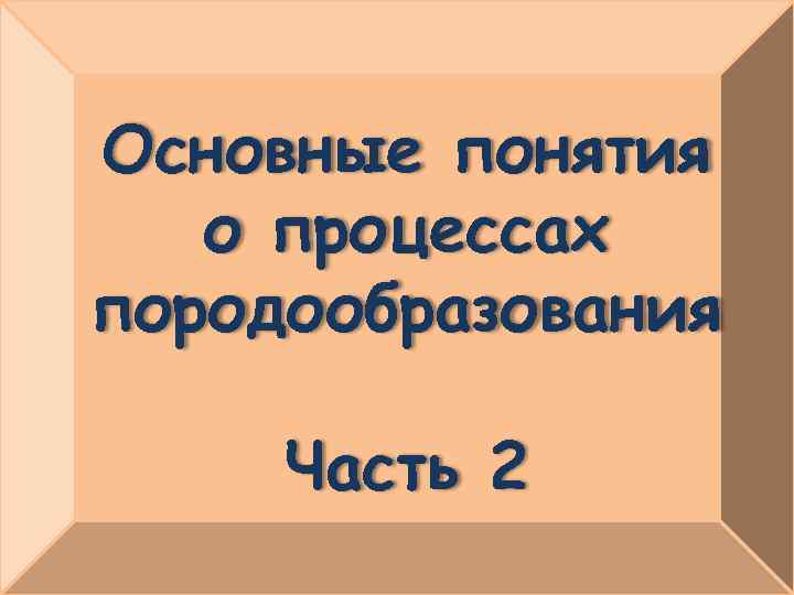 Основные понятия о процессах породообразования Часть 2 