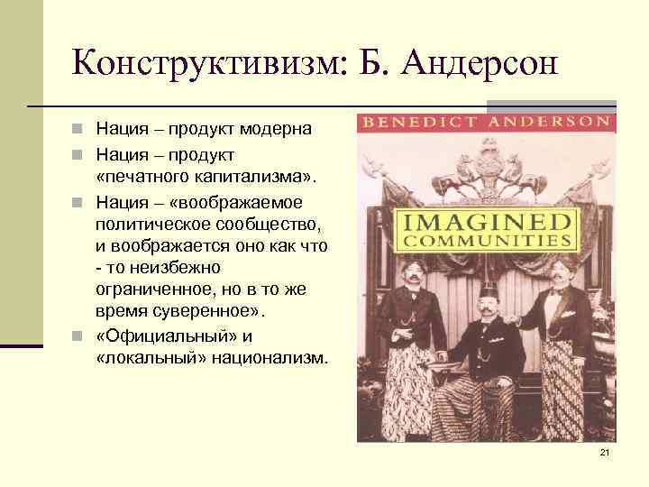 Конструктивизм: Б. Андерсон n Нация – продукт модерна n Нация – продукт «печатного капитализма»