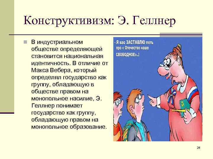 Конструктивизм: Э. Геллнер n В индустриальном обществе определяющей становится национальная идентичность. В отличие от
