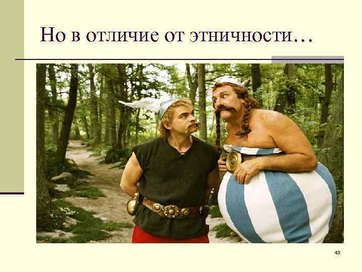Но в отличие от этничности… 43 