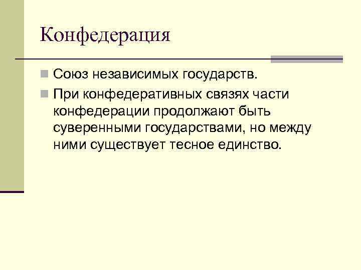Конфедерация n Союз независимых государств. n При конфедеративных связях части конфедерации продолжают быть суверенными