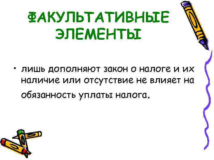 ФАКУЛЬТАТИВНЫЕ ЭЛЕМЕНТЫ • лишь дополняют закон о налоге и их наличие или отсутствие не