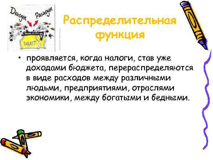 Распределительная функция • проявляется, когда налоги, став уже доходами бюджета, перераспределяются в виде расходов