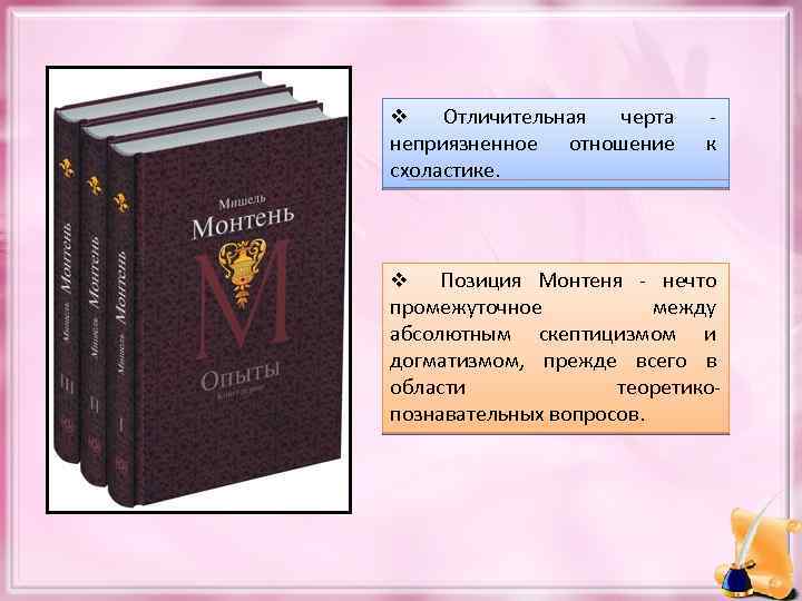 Отличительная черта неприязненное отношение схоластике. v - к v Позиция Монтеня - нечто промежуточное