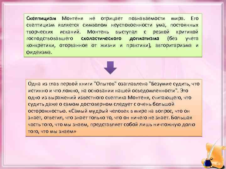 Скептицизм Монтеня не отрицает познаваемости мира. Его скептицизм является символом неуспокоенности ума, постоянных творческих