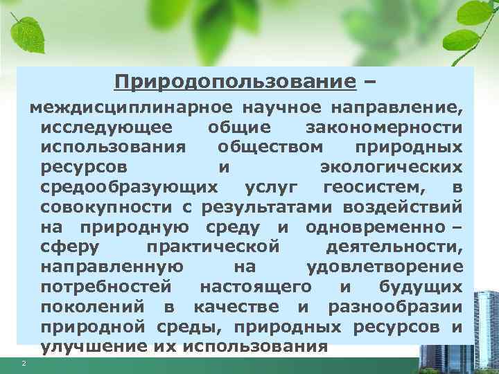 Природопользование – междисциплинарное научное направление, исследующее общие закономерности использования обществом природных ресурсов и экологических