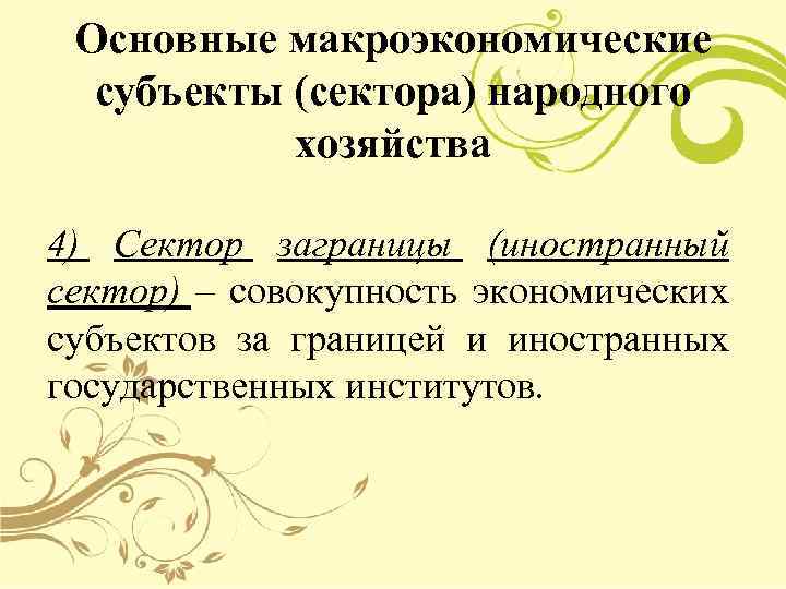 Основные макроэкономические субъекты (сектора) народного хозяйства 4) Сектор заграницы (иностранный сектор) – совокупность экономических