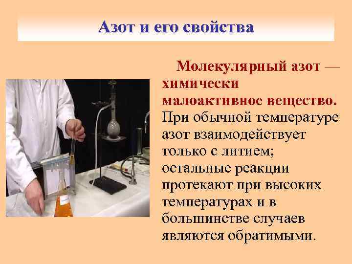 Азот и его свойства Молекулярный азот — химически малоактивное вещество. При обычной температуре азот