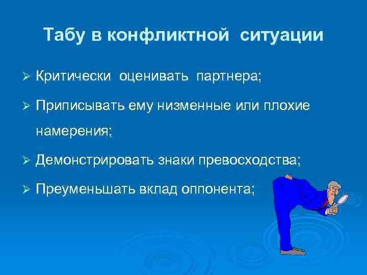 Табу в конфликтной ситуации Ø Критически оценивать партнера; Ø Приписывать ему низменные или плохие