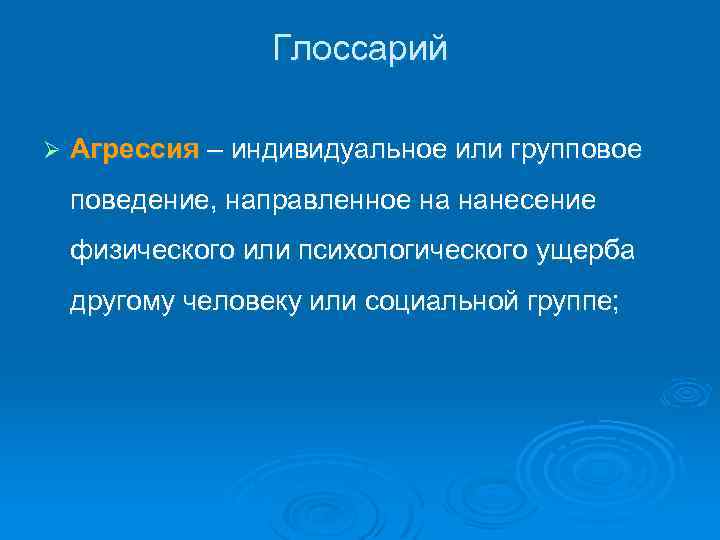 Глоссарий Ø Агрессия – индивидуальное или групповое поведение, направленное на нанесение физического или психологического