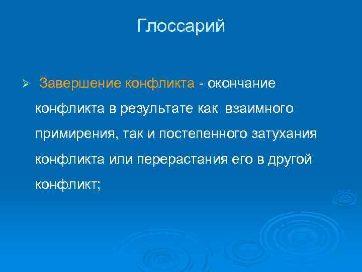 Глоссарий Ø Завершение конфликта - окончание конфликта в результате как взаимного примирения, так и