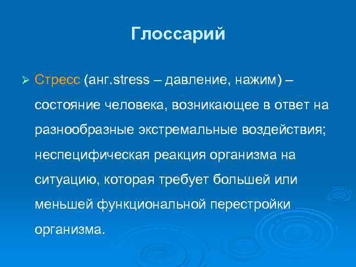 Глоссарий Ø Стресс (анг. stress – давление, нажим) – состояние человека, возникающее в ответ