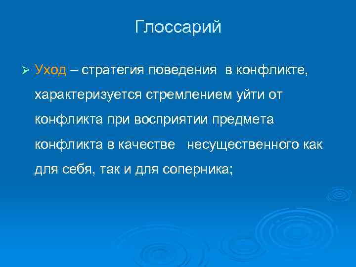 Глоссарий Ø Уход – стратегия поведения в конфликте, характеризуется стремлением уйти от конфликта при
