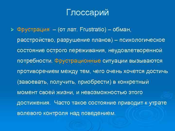 Глоссарий Ø Фрустрация – (от лат. Frustratio) – обман, расстройство, разрушение планов) – психологическое