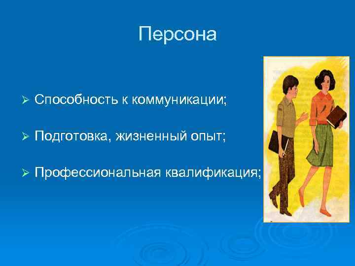 Персона Ø Способность к коммуникации; Ø Подготовка, жизненный опыт; Ø Профессиональная квалификация; 