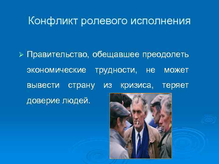 Конфликт ролевого исполнения Ø Правительство, обещавшее преодолеть экономические трудности, не может вывести страну из