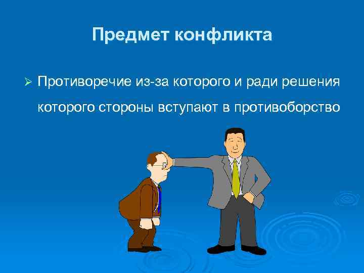Предмет конфликта Ø Противоречие из-за которого и ради решения которого стороны вступают в противоборство
