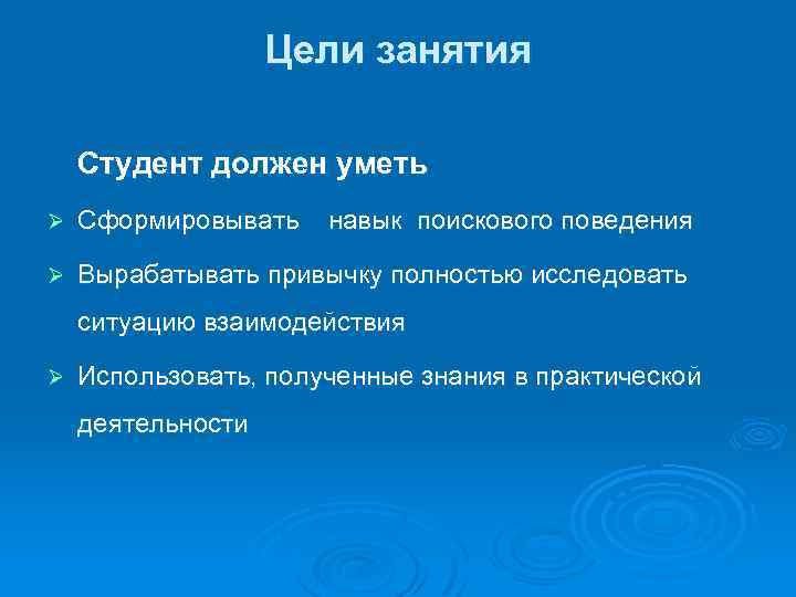Цели занятия Студент должен уметь Ø Сформировывать навык поискового поведения Ø Вырабатывать привычку полностью