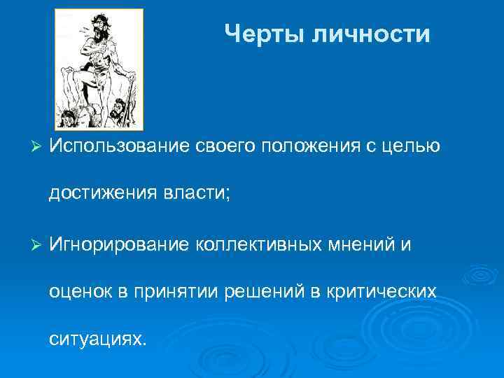 Черты личности Ø Использование своего положения с целью достижения власти; Ø Игнорирование коллективных мнений