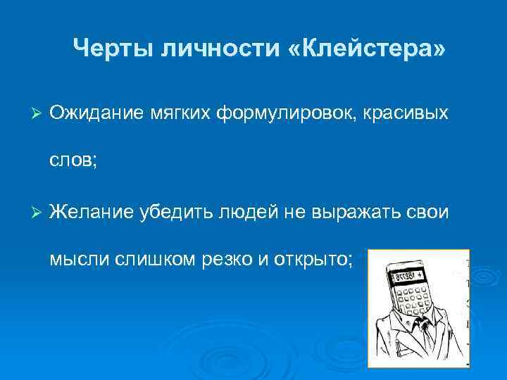 Черты личности «Клейстера» Ø Ожидание мягких формулировок, красивых слов; Ø Желание убедить людей не