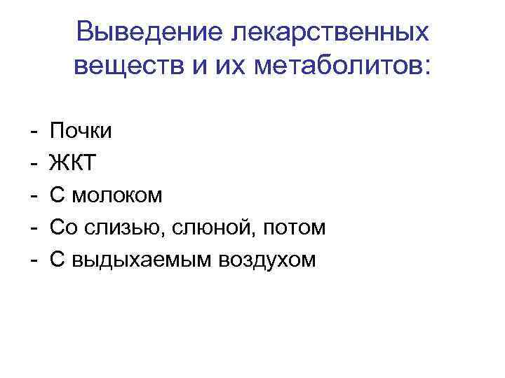Выведение лекарственных веществ и их метаболитов: - Почки ЖКТ С молоком Со слизью, слюной,