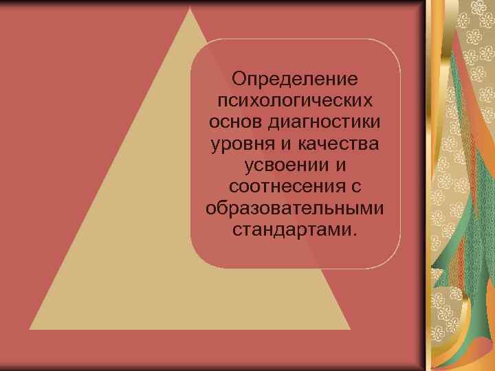 Определение психологических основ диагностики уровня и качества усвоении и соотнесения с образовательными стандартами. 
