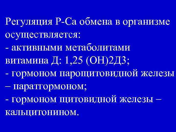 Регуляция Р-Са обмена в организме осуществляется: - активными метаболитами витамина Д: 1, 25 (ОН)2