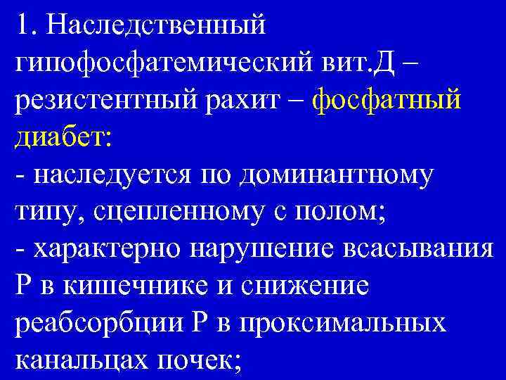 1. Наследственный гипофосфатемический вит. Д – резистентный рахит – фосфатный диабет: - наследуется по