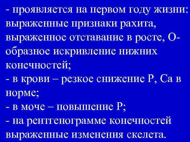 - проявляется на первом году жизни: выраженные признаки рахита, выраженное отставание в росте, Ообразное