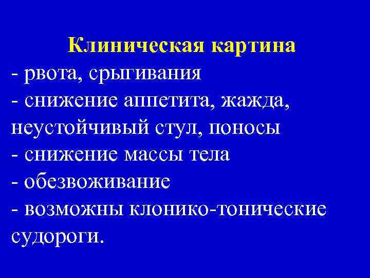 Клиническая картина - рвота, срыгивания - снижение аппетита, жажда, неустойчивый стул, поносы - снижение