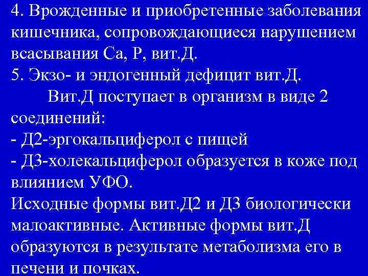 4. Врожденные и приобретенные заболевания кишечника, сопровождающиеся нарушением всасывания Са, Р, вит. Д. 5.