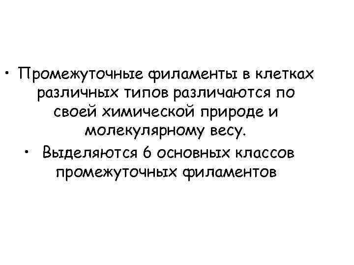  • Промежуточные филаменты в клетках различных типов различаются по своей химической природе и