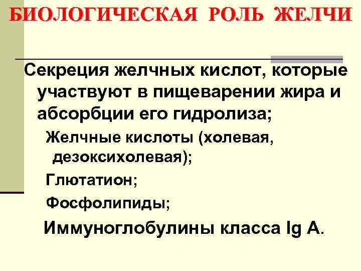 БИОЛОГИЧЕСКАЯ РОЛЬ ЖЕЛЧИ Секреция желчных кислот, которые участвуют в пищеварении жира и абсорбции его