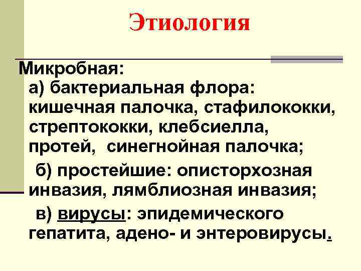 Этиология Микробная: а) бактериальная флора: кишечная палочка, стафилококки, стрептококки, клебсиелла, протей, синегнойная палочка; б)