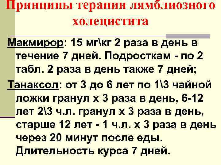 Принципы терапии лямблиозного холецистита Макмирор: 15 мгкг 2 раза в день в течение 7